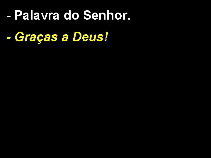 - Palavra do Senhor. - Graças a Deus! 