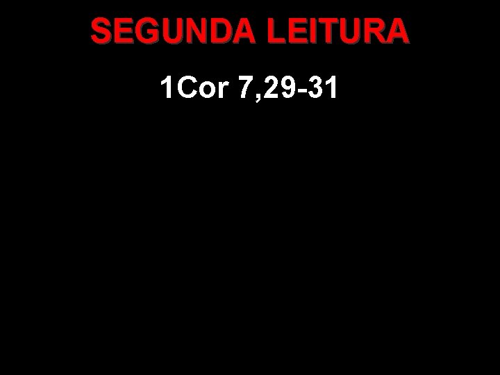 SEGUNDA LEITURA 1 Cor 7, 29 -31 