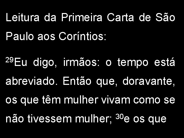 Leitura da Primeira Carta de São Paulo aos Coríntios: 29 Eu digo, irmãos: o