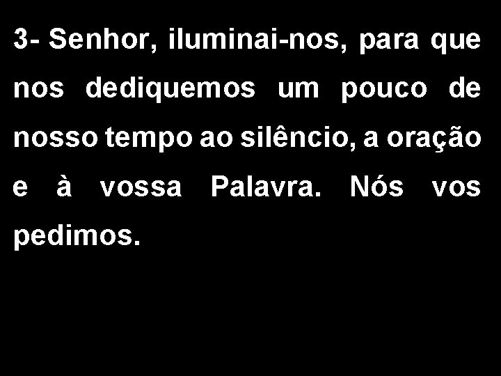 3 - Senhor, iluminai-nos, para que nos dediquemos um pouco de nosso tempo ao