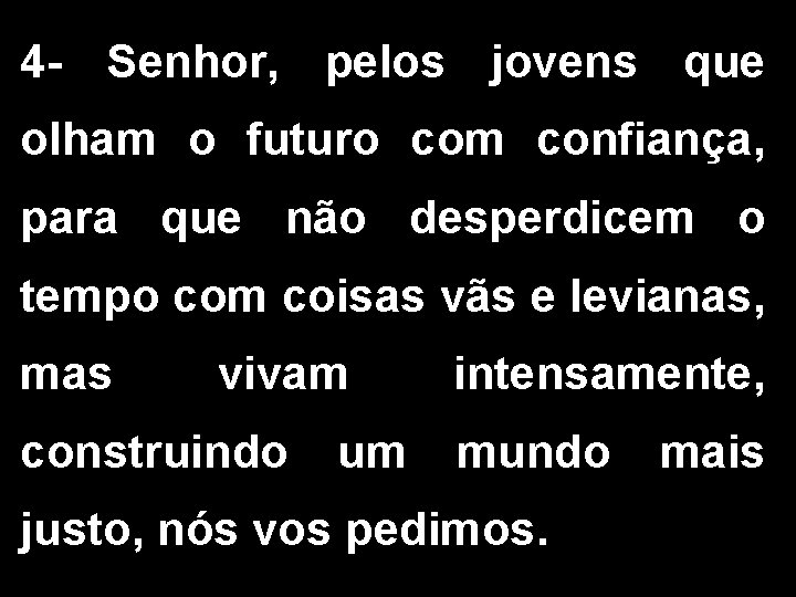 4 - Senhor, pelos jovens que olham o futuro com confiança, para que não