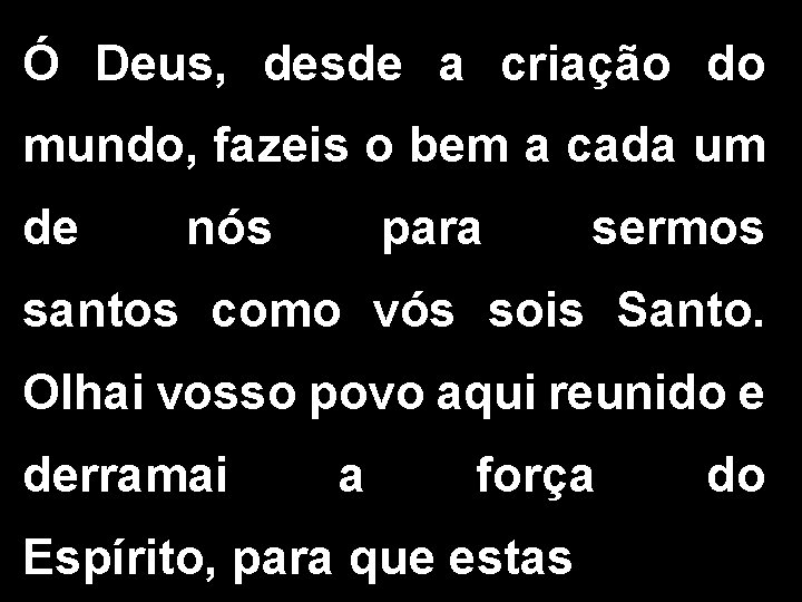 Ó Deus, desde a criação do mundo, fazeis o bem a cada um de