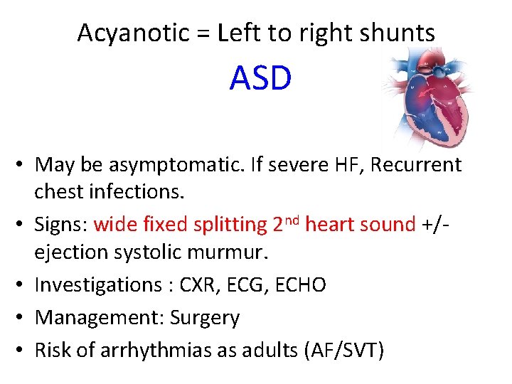 Acyanotic = Left to right shunts ASD • May be asymptomatic. If severe HF,