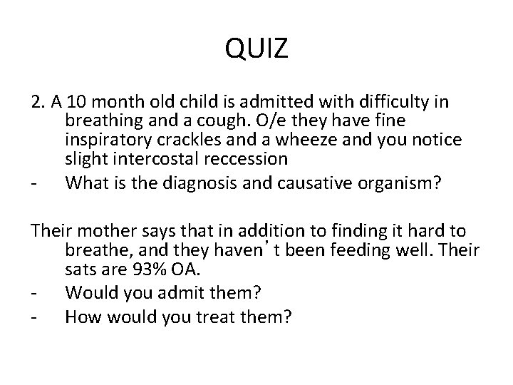 QUIZ 2. A 10 month old child is admitted with difficulty in breathing and