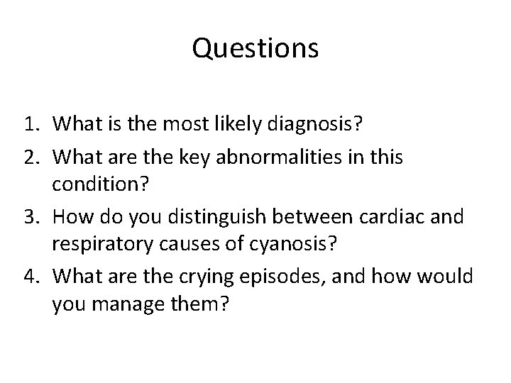 Questions 1. What is the most likely diagnosis? 2. What are the key abnormalities