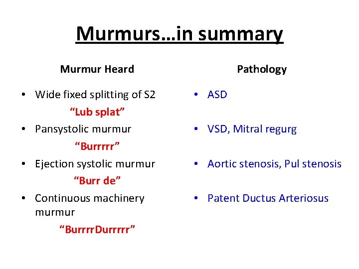 Murmurs…in summary Murmur Heard • Wide fixed splitting of S 2 “Lub splat” •