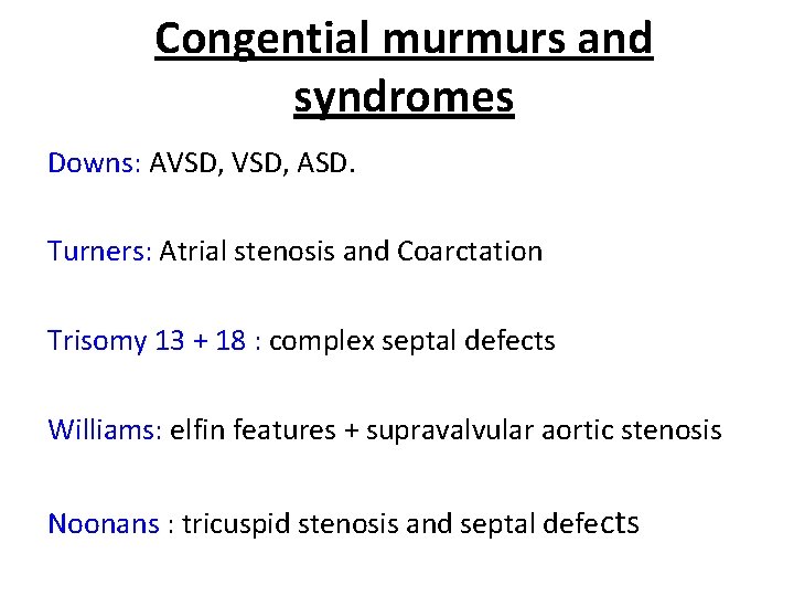 Congential murmurs and syndromes Downs: AVSD, ASD. Turners: Atrial stenosis and Coarctation Trisomy 13