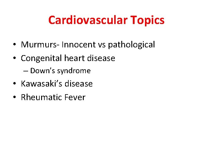 Cardiovascular Topics • Murmurs- Innocent vs pathological • Congenital heart disease – Down’s syndrome