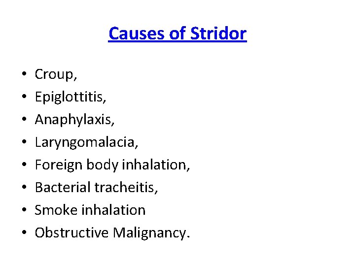 Causes of Stridor • • Croup, Epiglottitis, Anaphylaxis, Laryngomalacia, Foreign body inhalation, Bacterial tracheitis,