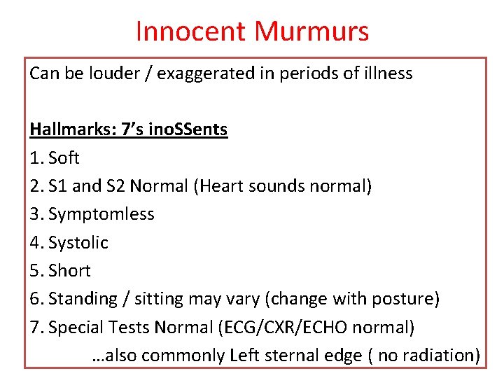 Innocent Murmurs Can be louder / exaggerated in periods of illness Hallmarks: 7’s ino.