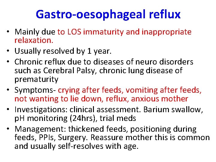 Gastro-oesophageal reflux • Mainly due to LOS immaturity and inappropriate relaxation. • Usually resolved