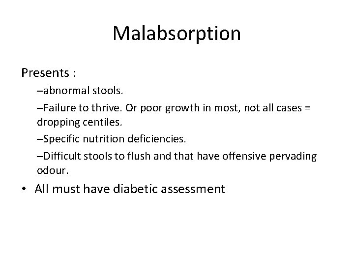 Malabsorption Presents : –abnormal stools. –Failure to thrive. Or poor growth in most, not