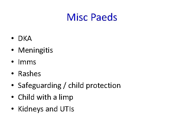 Misc Paeds • • DKA Meningitis Imms Rashes Safeguarding / child protection Child with