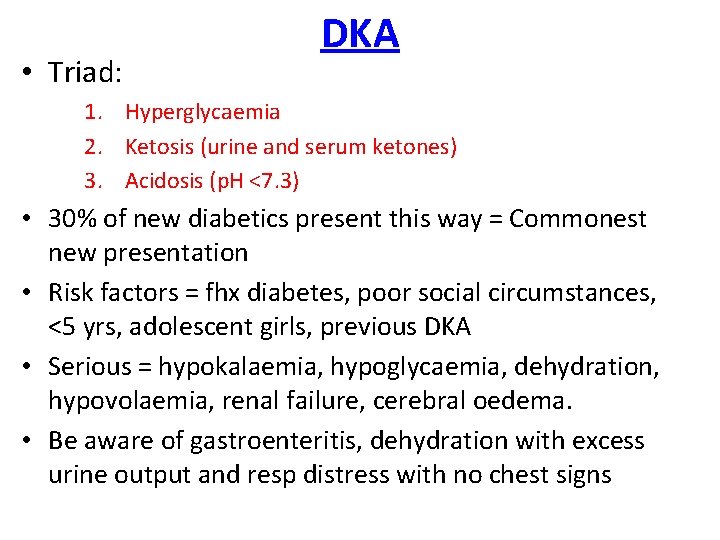  • Triad: DKA 1. Hyperglycaemia 2. Ketosis (urine and serum ketones) 3. Acidosis