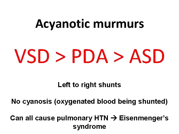 Acyanotic murmurs VSD > PDA > ASD Left to right shunts No cyanosis (oxygenated
