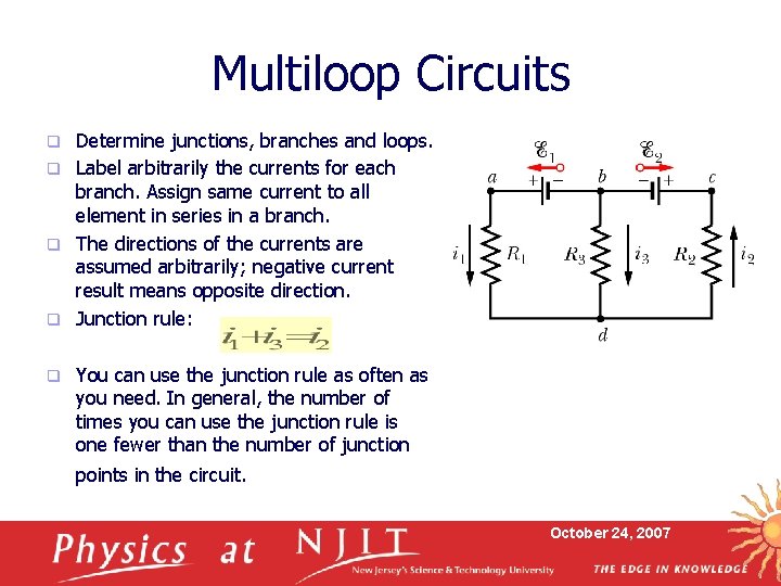 Multiloop Circuits Determine junctions, branches and loops. q Label arbitrarily the currents for each