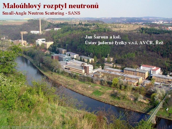 Maloúhlový rozptyl neutronů Small-Angle Neutron Scattering - SANS Jan Šaroun a kol. Ústav jaderné