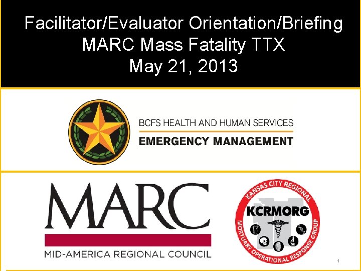 Facilitator/Evaluator Orientation/Briefing MARC Mass Fatality TTX May 21, 2013 1 