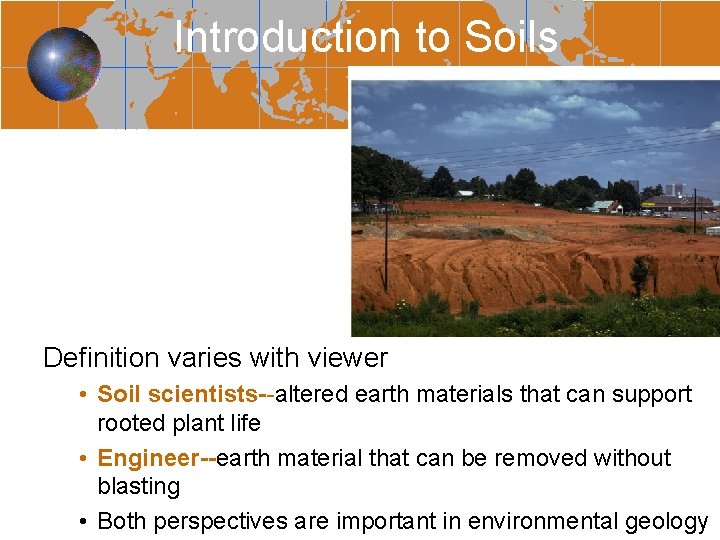 Introduction to Soils Definition varies with viewer • Soil scientists--altered earth materials that can