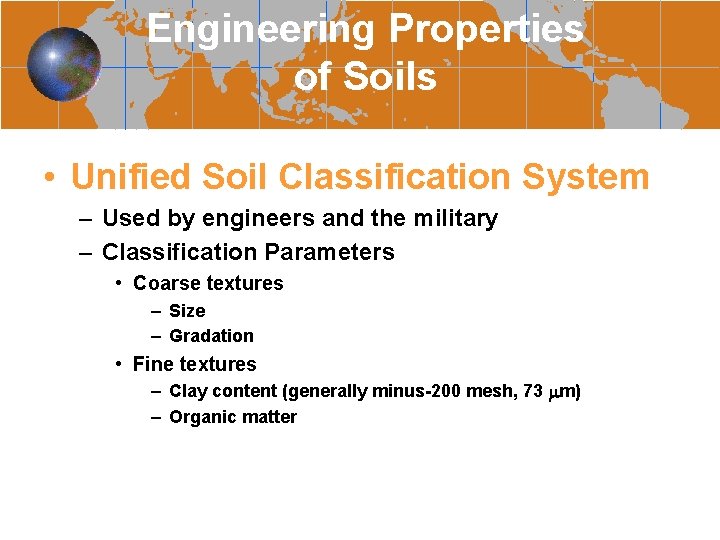 Engineering Properties of Soils • Unified Soil Classification System – Used by engineers and