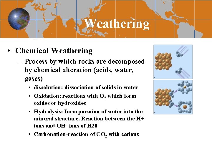 Weathering • Chemical Weathering – Process by which rocks are decomposed by chemical alteration