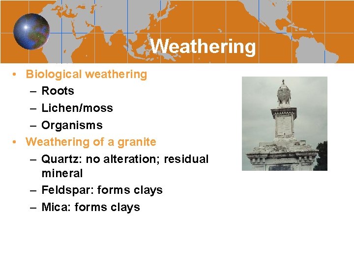 Weathering • Biological weathering – Roots – Lichen/moss – Organisms • Weathering of a