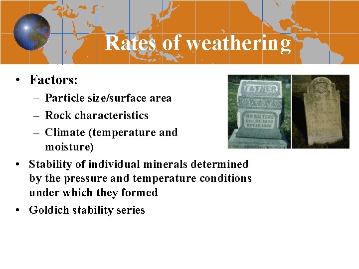 Rates of weathering • Factors: – Particle size/surface area – Rock characteristics – Climate