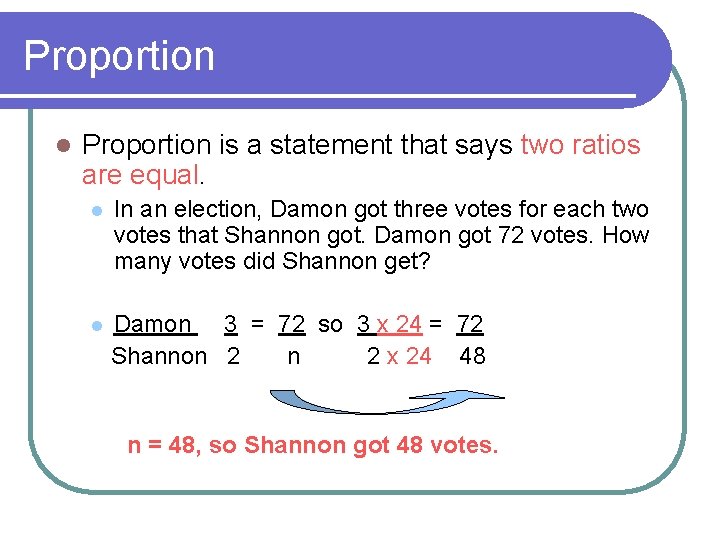 Proportion l Proportion is a statement that says two ratios are equal. l In