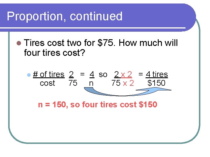 Proportion, continued l Tires cost two for $75. How much will four tires cost?