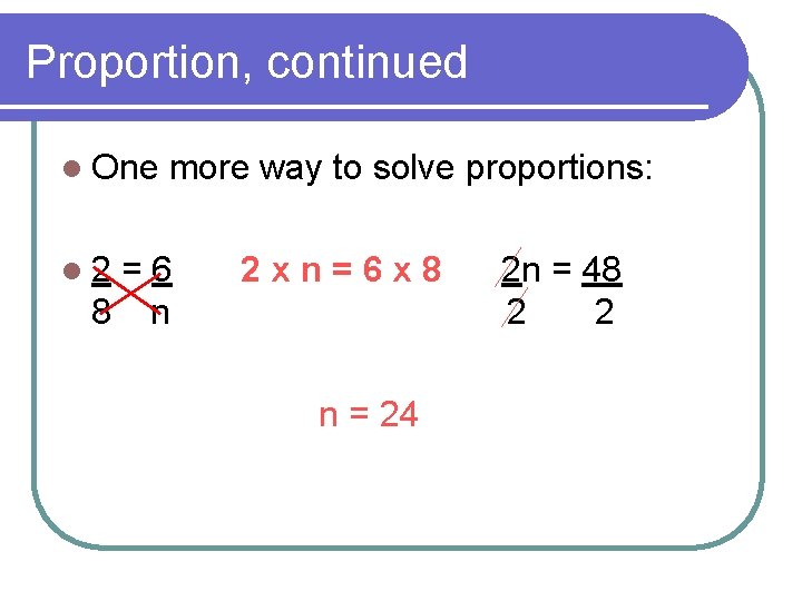 Proportion, continued l One l 2 more way to solve proportions: =6 8 n