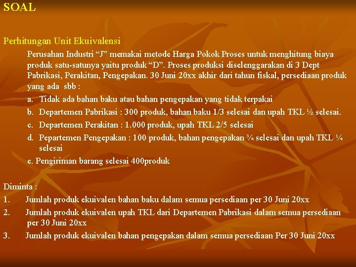 SOAL Perhitungan Unit Ekuivalensi Perusahan Industri “J” memakai metode Harga Pokok Proses untuk menghitung