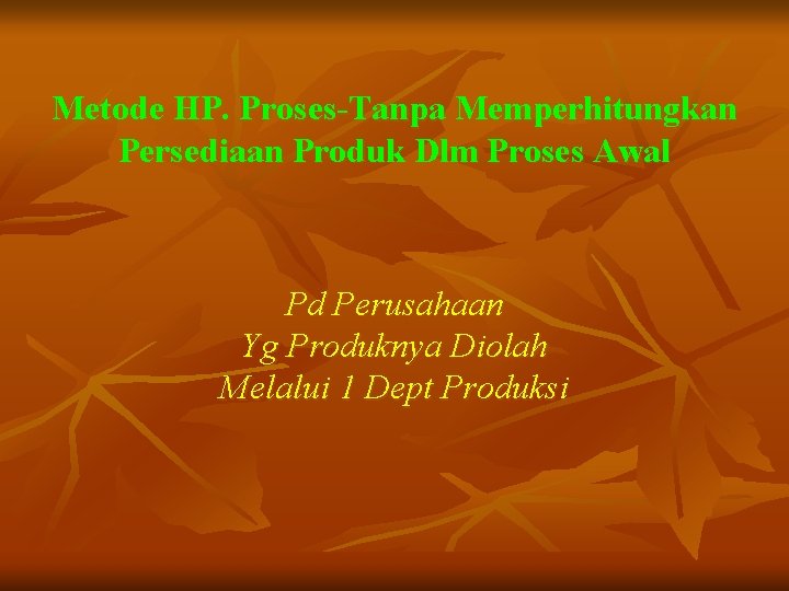 Metode HP. Proses-Tanpa Memperhitungkan Persediaan Produk Dlm Proses Awal Pd Perusahaan Yg Produknya Diolah