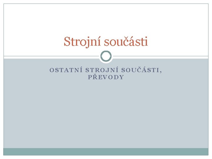 Strojní součásti OSTATNÍ STROJNÍ SOUČÁSTI, PŘEVODY 