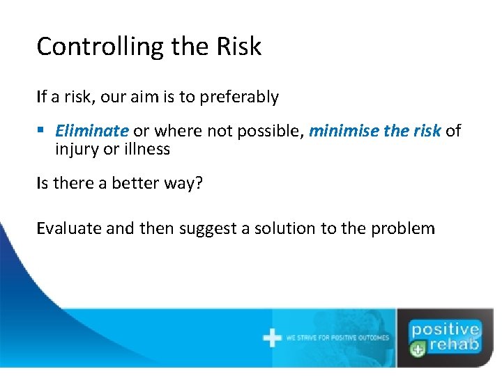 Risk Controlling the If a risk, our aim is to preferably § Eliminate or