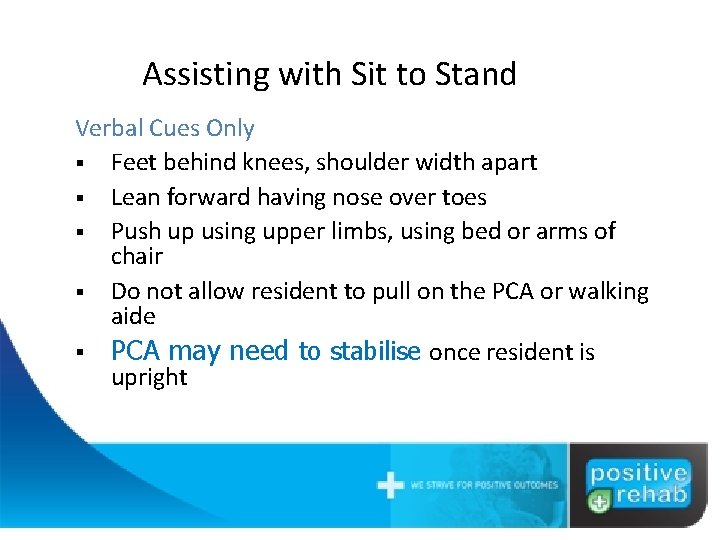 Assisting with Sit to Stand Verbal Cues Only § Feet behind knees, shoulder width