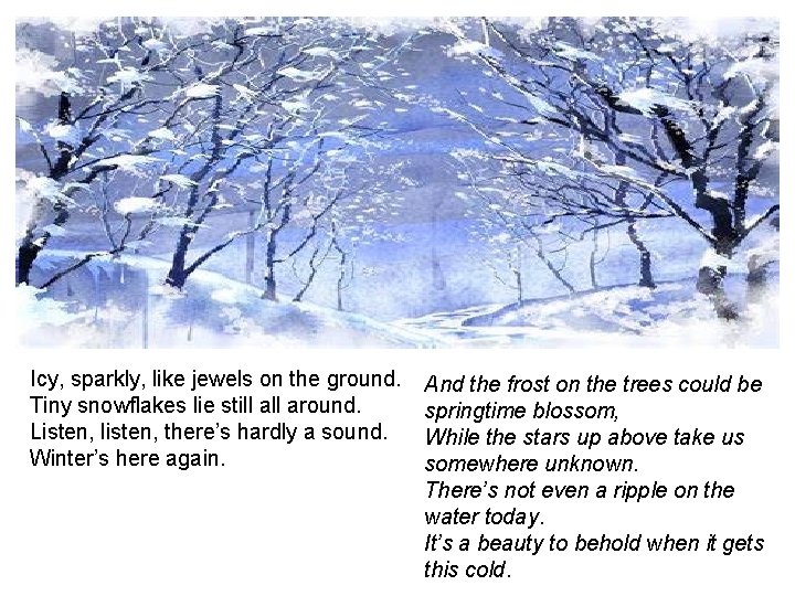 Icy, sparkly, like jewels on the ground. Tiny snowflakes lie still around. Listen, listen,