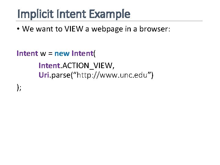 Implicit Intent Example • We want to VIEW a webpage in a browser: Intent