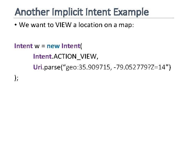 Another Implicit Intent Example • We want to VIEW a location on a map: