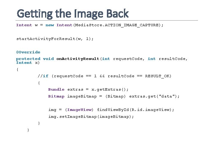 Getting the Image Back Intent w = new Intent(Media. Store. ACTION_IMAGE_CAPTURE); start. Activity. For.