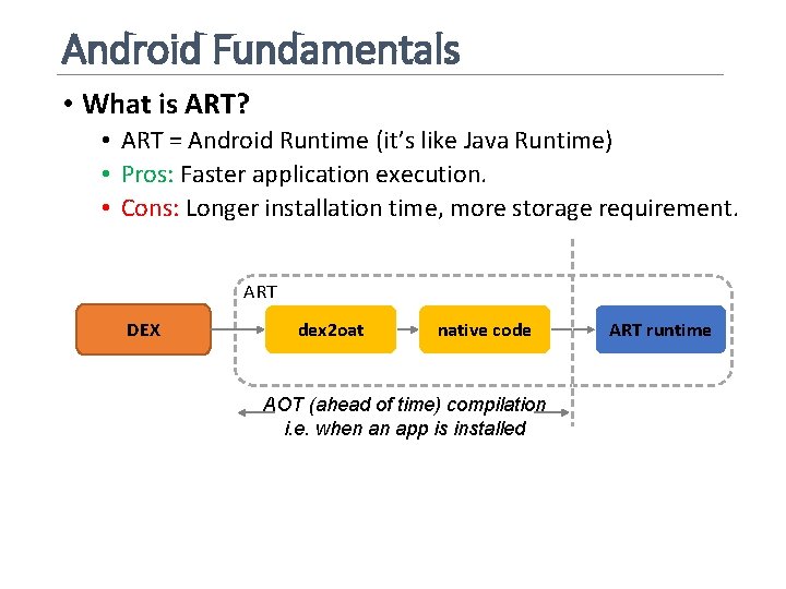 Android Fundamentals • What is ART? • ART = Android Runtime (it’s like Java