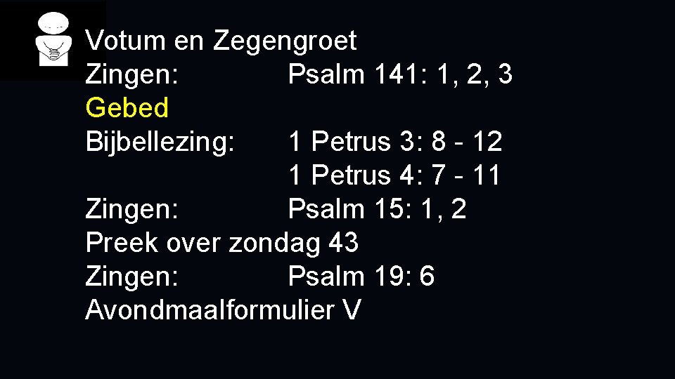 Votum en Zegengroet Zingen: Psalm 141: 1, 2, 3 Gebed Bijbellezing: 1 Petrus 3: Votum en Zegengroet Zingen: Psalm 141: 1, 2, 3 Gebed Bijbellezing: 1 Petrus 3: