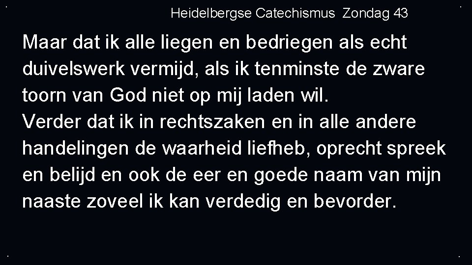. Heidelbergse Catechismus Zondag 43 . Maar dat ik alle liegen en bedriegen als . Heidelbergse Catechismus Zondag 43 . Maar dat ik alle liegen en bedriegen als