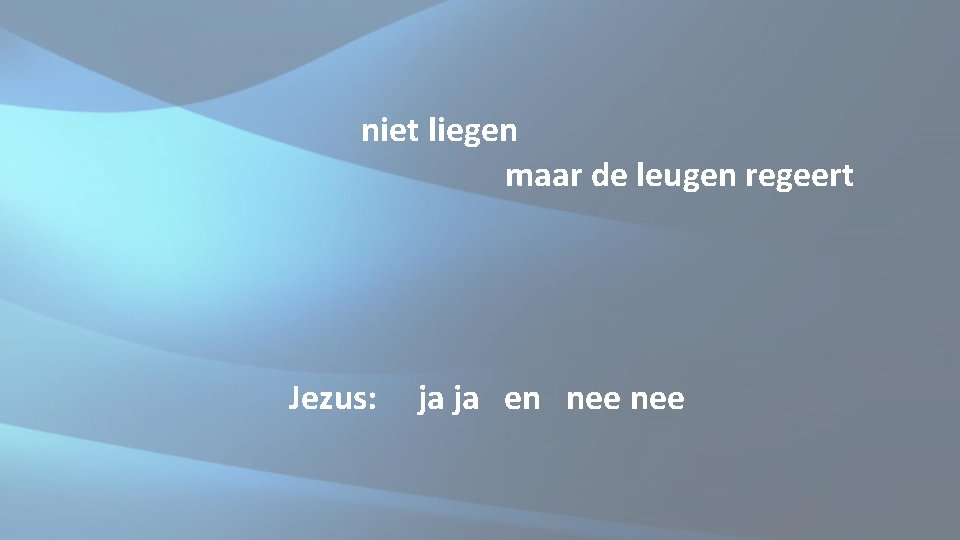niet liegen maar de leugen regeert Jezus: ja ja en nee niet liegen maar de leugen regeert Jezus: ja ja en nee
