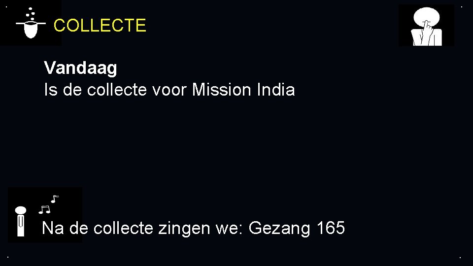 . . COLLECTE Vandaag Is de collecte voor Mission India Na de collecte zingen . . COLLECTE Vandaag Is de collecte voor Mission India Na de collecte zingen