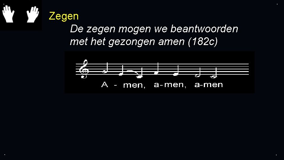 . . Zegen De zegen mogen we beantwoorden met het gezongen amen (182 c) . . Zegen De zegen mogen we beantwoorden met het gezongen amen (182 c)