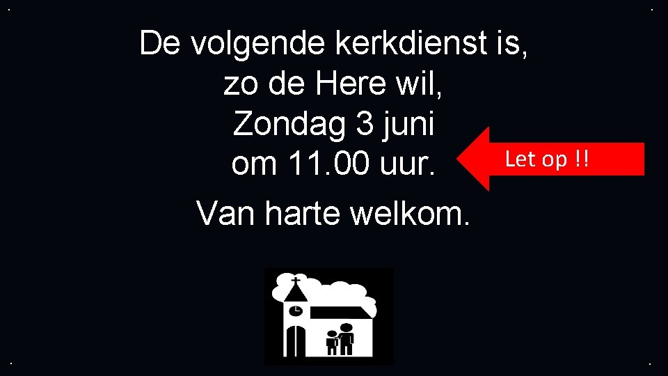 . . De volgende kerkdienst is, zo de Here wil, Zondag 3 juni Let . . De volgende kerkdienst is, zo de Here wil, Zondag 3 juni Let