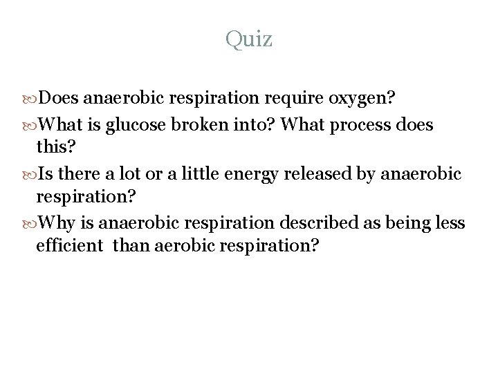 Quiz Does anaerobic respiration require oxygen? What is glucose broken into? What process does