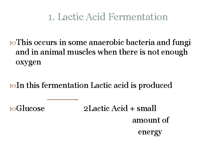 1. Lactic Acid Fermentation This occurs in some anaerobic bacteria and fungi and in