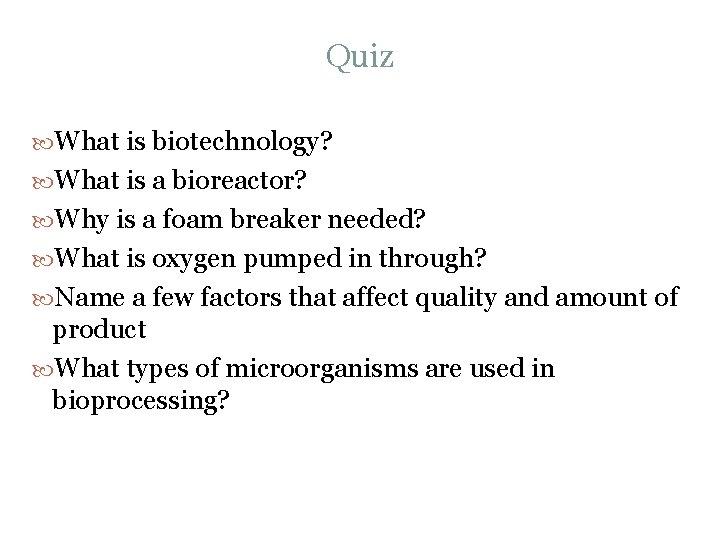 Quiz What is biotechnology? What is a bioreactor? Why is a foam breaker needed?