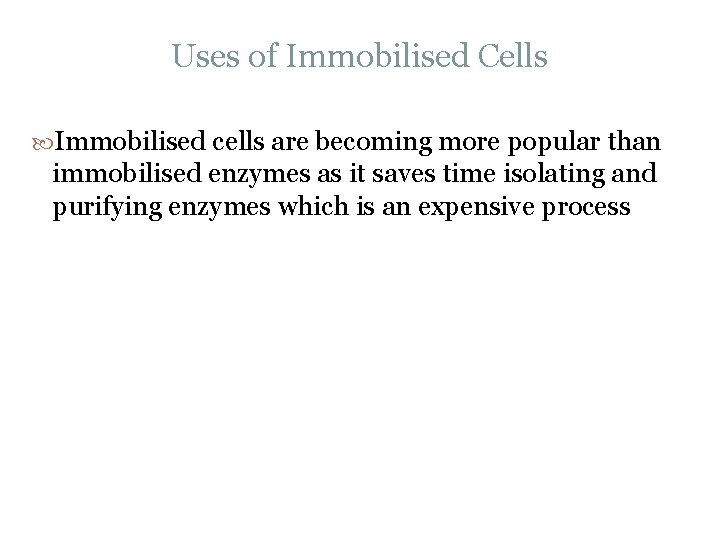 Uses of Immobilised Cells Immobilised cells are becoming more popular than immobilised enzymes as